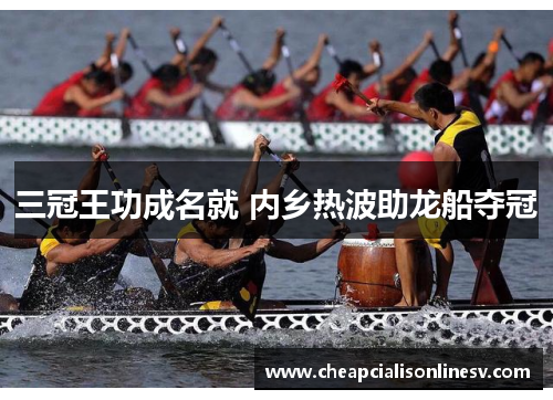 三冠王功成名就 内乡热波助龙船夺冠