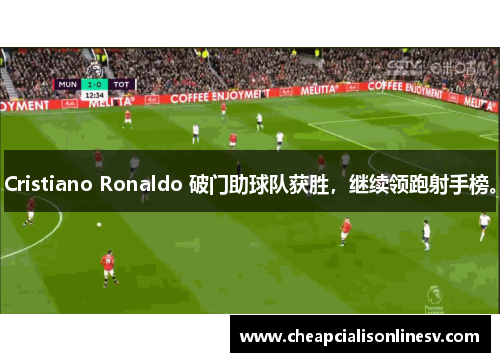 Cristiano Ronaldo 破门助球队获胜，继续领跑射手榜。